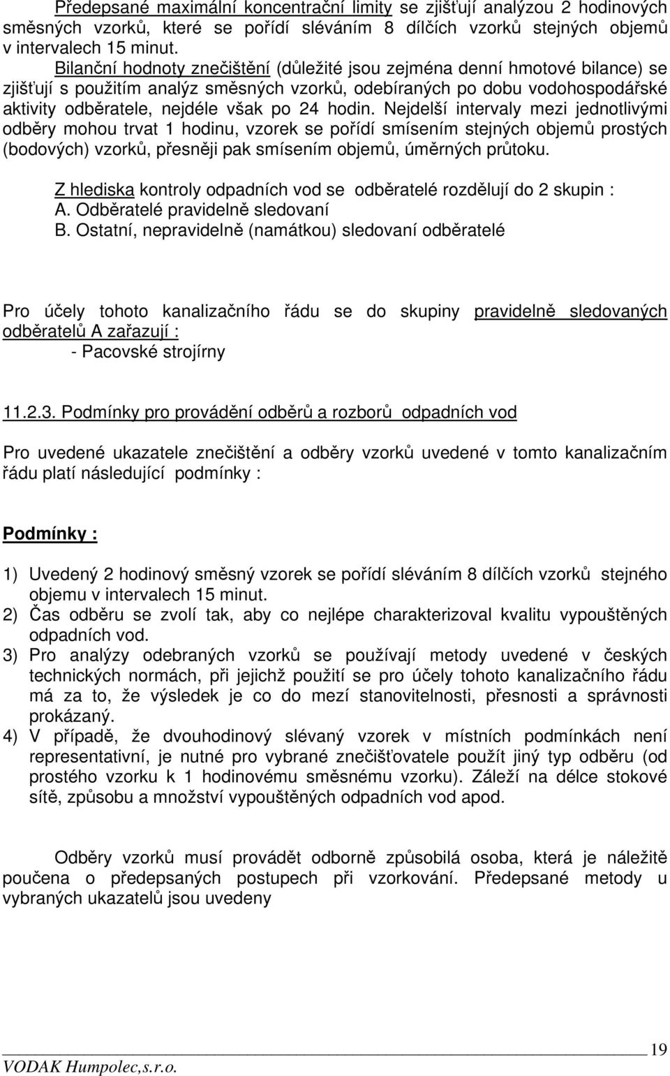 hodin. Nejdelší intervaly mezi jednotlivými odběry mohou trvat 1 hodinu, vzorek se pořídí smísením stejných objemů prostých (bodových) vzorků, přesněji pak smísením objemů, úměrných průtoku.