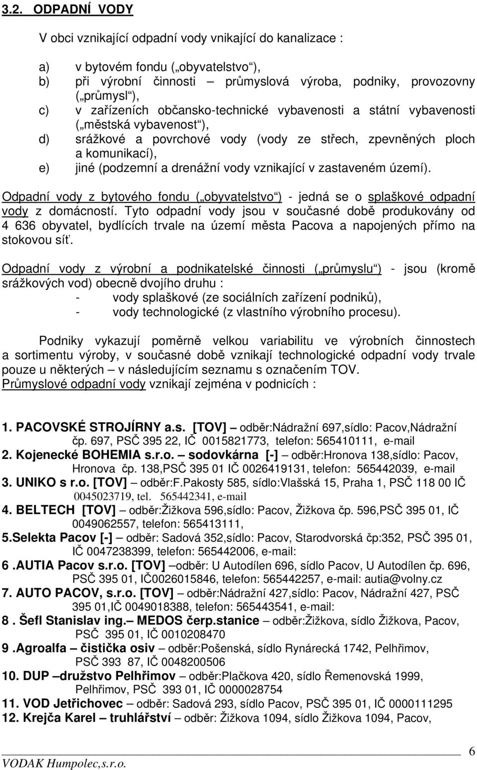 vznikající v zastaveném území). Odpadní vody z bytového fondu ( obyvatelstvo ) - jedná se o splaškové odpadní vody z domácností.