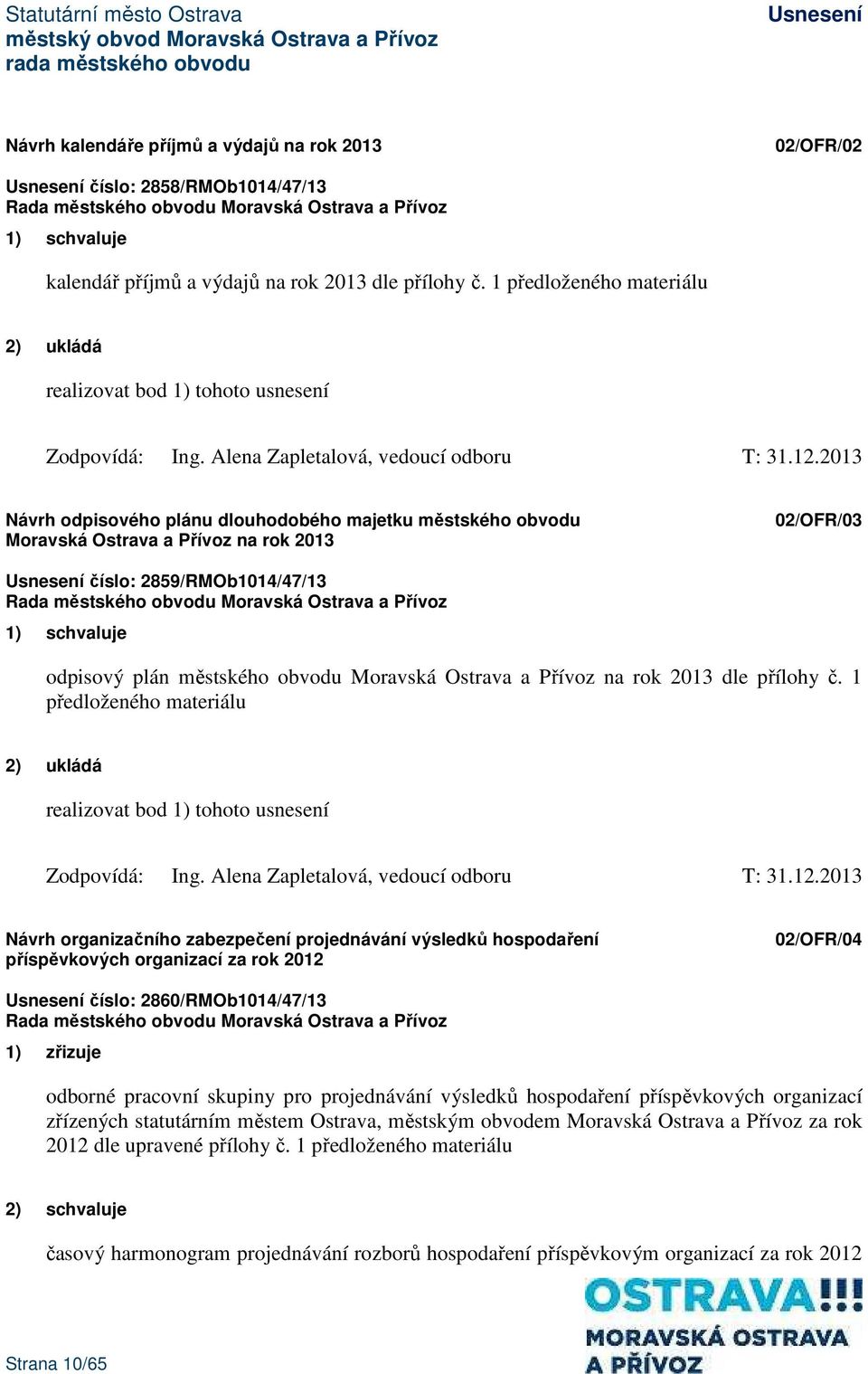 2013 Návrh odpisového plánu dlouhodobého majetku městského obvodu Moravská Ostrava a Přívoz na rok 2013 02/OFR/03 číslo: 2859/RMOb1014/47/13 1) schvaluje odpisový plán městského obvodu Moravská