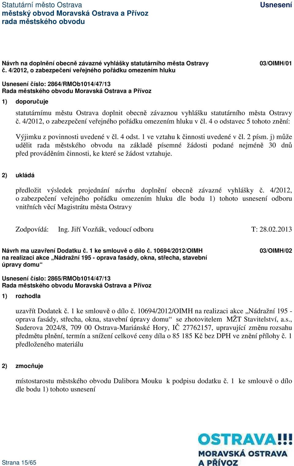 4/2012, o zabezpečení veřejného pořádku omezením hluku v čl. 4 o odstavec 5 tohoto znění: Výjimku z povinnosti uvedené v čl. 4 odst. 1 ve vztahu k činnosti uvedené v čl. 2 písm.