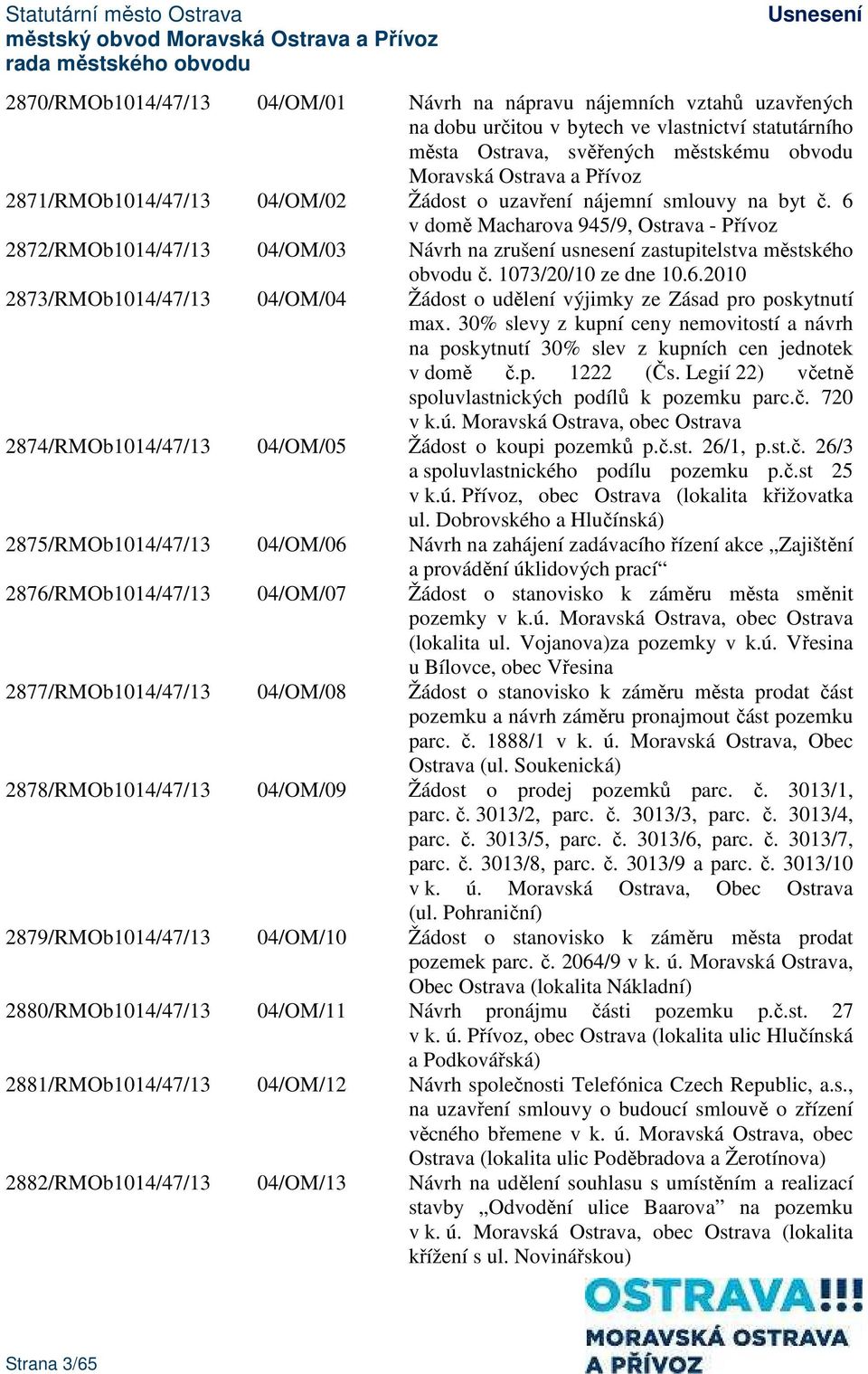 6 v domě Macharova 945/9, Ostrava - Přívoz 2872/RMOb1014/47/13 04/OM/03 Návrh na zrušení usnesení zastupitelstva městského obvodu č. 1073/20/10 ze dne 10.6.2010 2873/RMOb1014/47/13 04/OM/04 Žádost o udělení výjimky ze Zásad pro poskytnutí max.