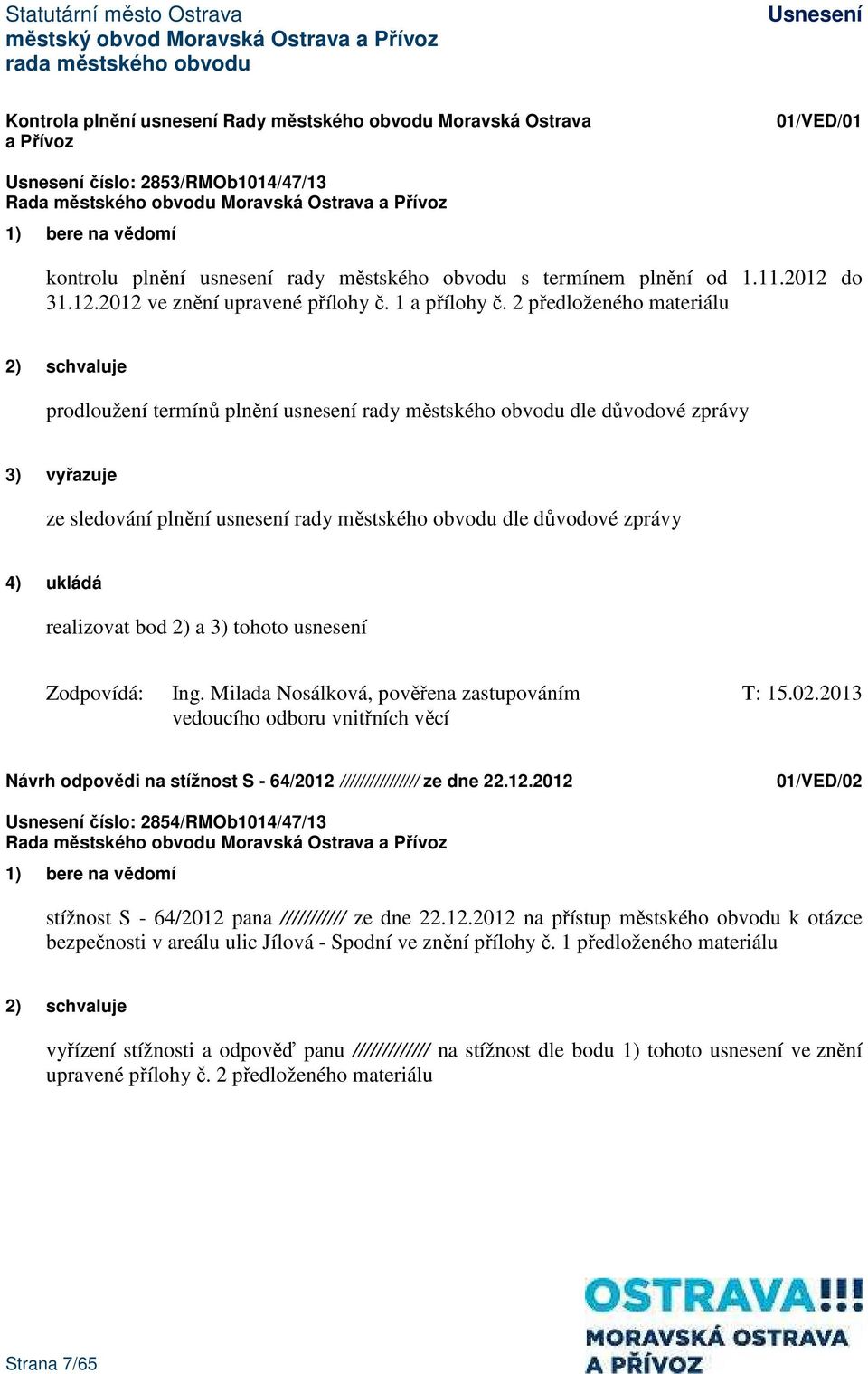 2 předloženého materiálu 2) schvaluje prodloužení termínů plnění usnesení rady městského obvodu dle důvodové zprávy 3) vyřazuje ze sledování plnění usnesení rady městského obvodu dle důvodové zprávy