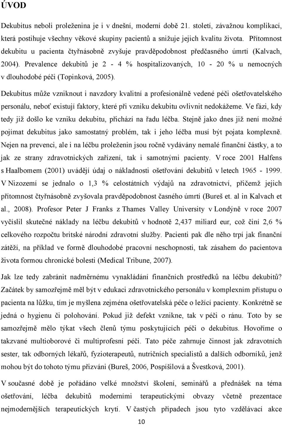 Prevalence dekubitů je 2-4 % hospitalizovaných, 10-20 % u nemocných v dlouhodobé péči (Topinková, 2005).