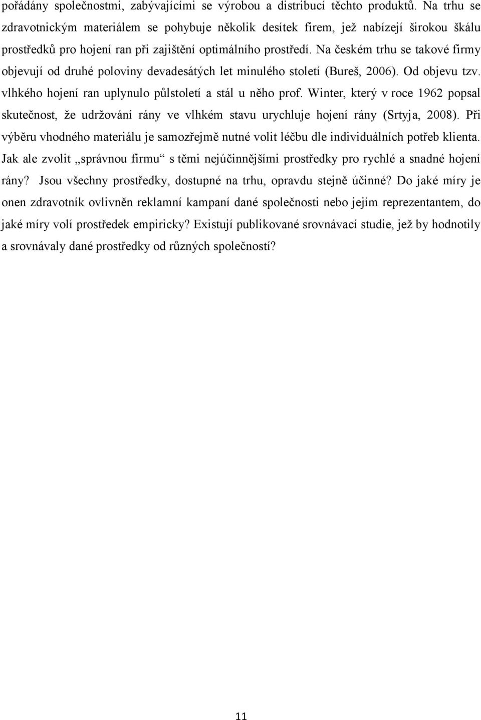 Na českém trhu se takové firmy objevují od druhé poloviny devadesátých let minulého století (Bureš, 2006). Od objevu tzv. vlhkého hojení ran uplynulo půlstoletí a stál u něho prof.