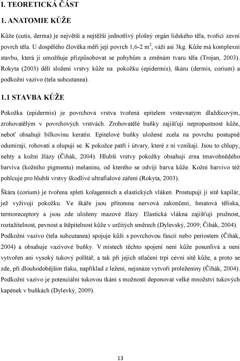 Rokyta (2003) dělí složení vrstvy kůže na pokožku (epidermis), škáru (dermis, corium) a podkožní vazivo (tela subcutanea). 1.