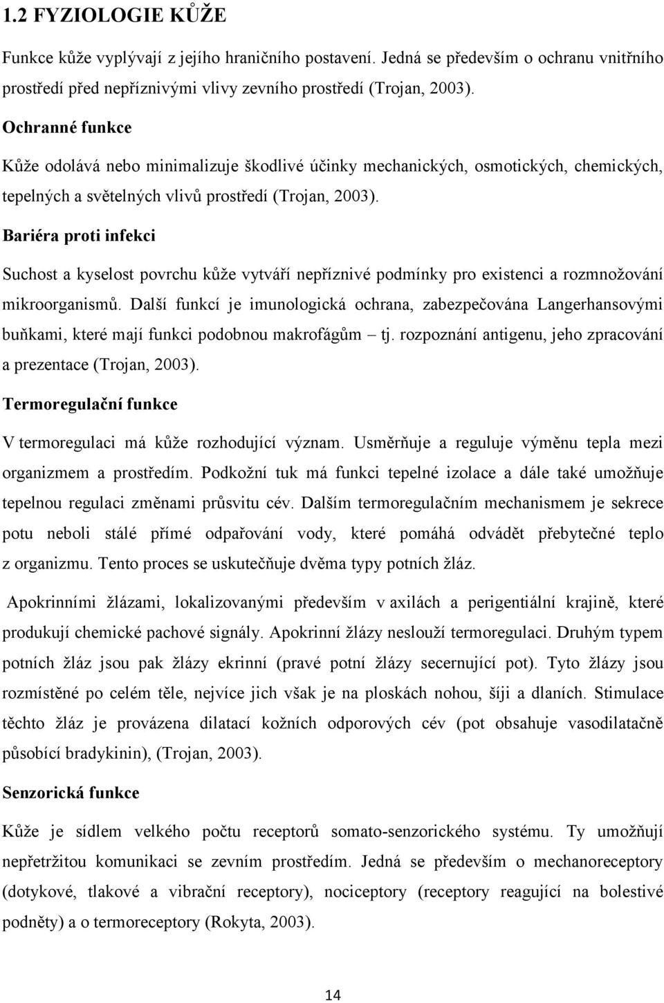 Bariéra proti infekci Suchost a kyselost povrchu kůže vytváří nepříznivé podmínky pro existenci a rozmnožování mikroorganismů.