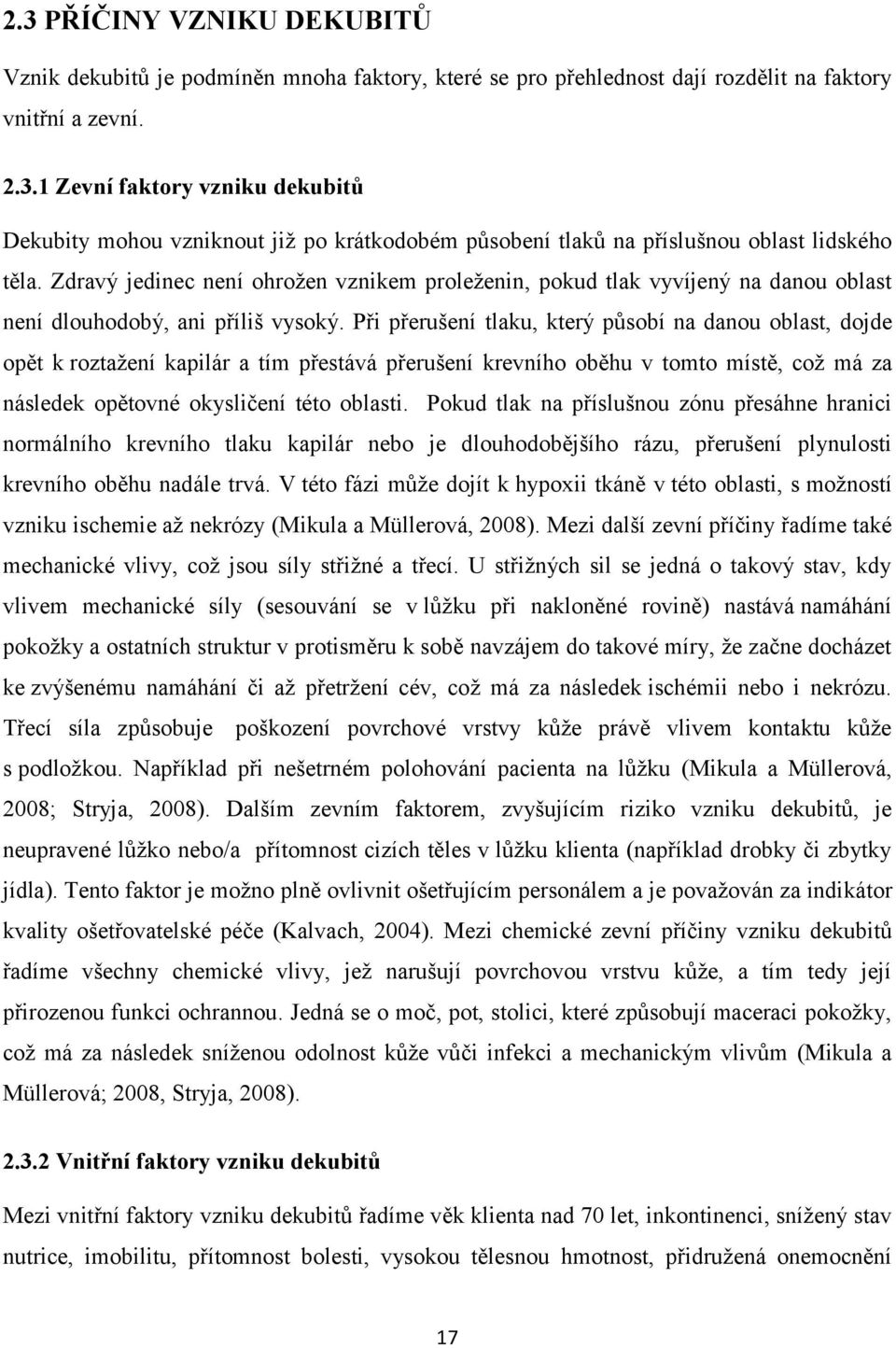 Při přerušení tlaku, který působí na danou oblast, dojde opět k roztažení kapilár a tím přestává přerušení krevního oběhu v tomto místě, což má za následek opětovné okysličení této oblasti.