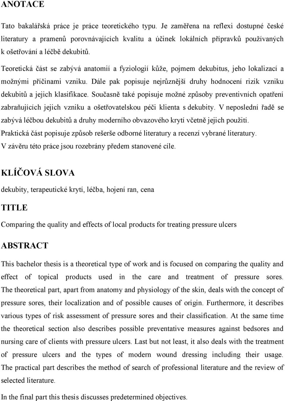 Teoretická část se zabývá anatomií a fyziologií kůže, pojmem dekubitus, jeho lokalizací a možnými příčinami vzniku.