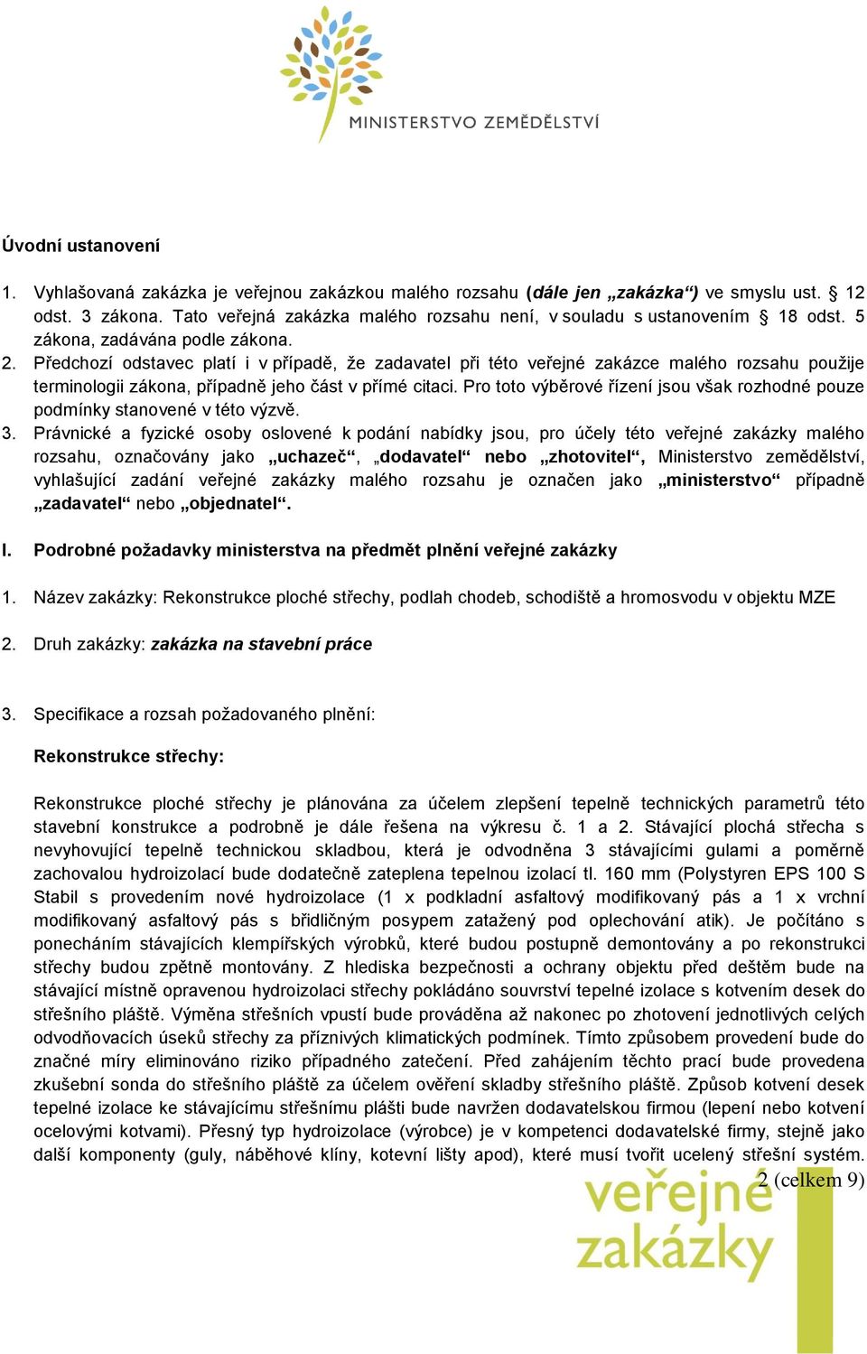 Předchozí odstavec platí i v případě, že zadavatel při této veřejné zakázce malého rozsahu použije terminologii zákona, případně jeho část v přímé citaci.