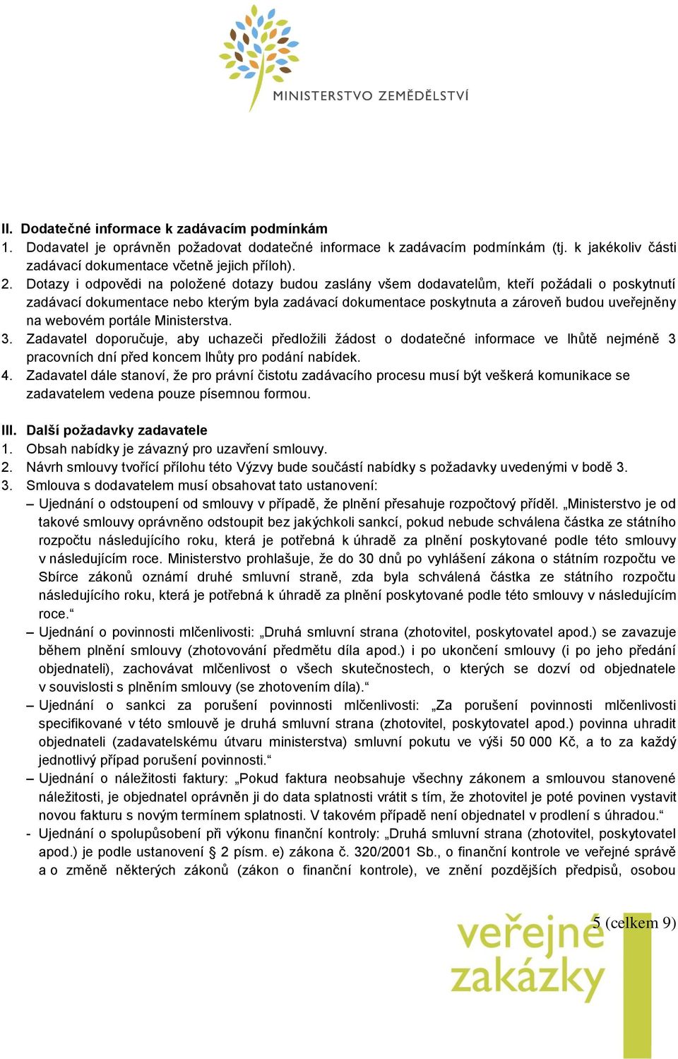 webovém portále Ministerstva. 3. Zadavatel doporučuje, aby uchazeči předložili žádost o dodatečné informace ve lhůtě nejméně 3 pracovních dní před koncem lhůty pro podání nabídek. 4.