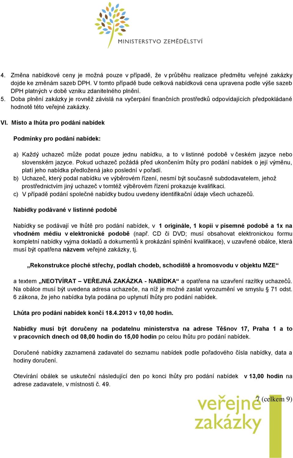 Doba plnění zakázky je rovněž závislá na vyčerpání finančních prostředků odpovídajících předpokládané hodnotě této veřejné zakázky. VI.