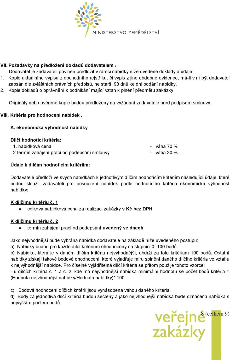 Kopie dokladů o oprávnění k podnikání mající vztah k plnění předmětu zakázky. Originály nebo ověřené kopie budou předloženy na vyžádání zadavatele před podpisem smlouvy. VIII.