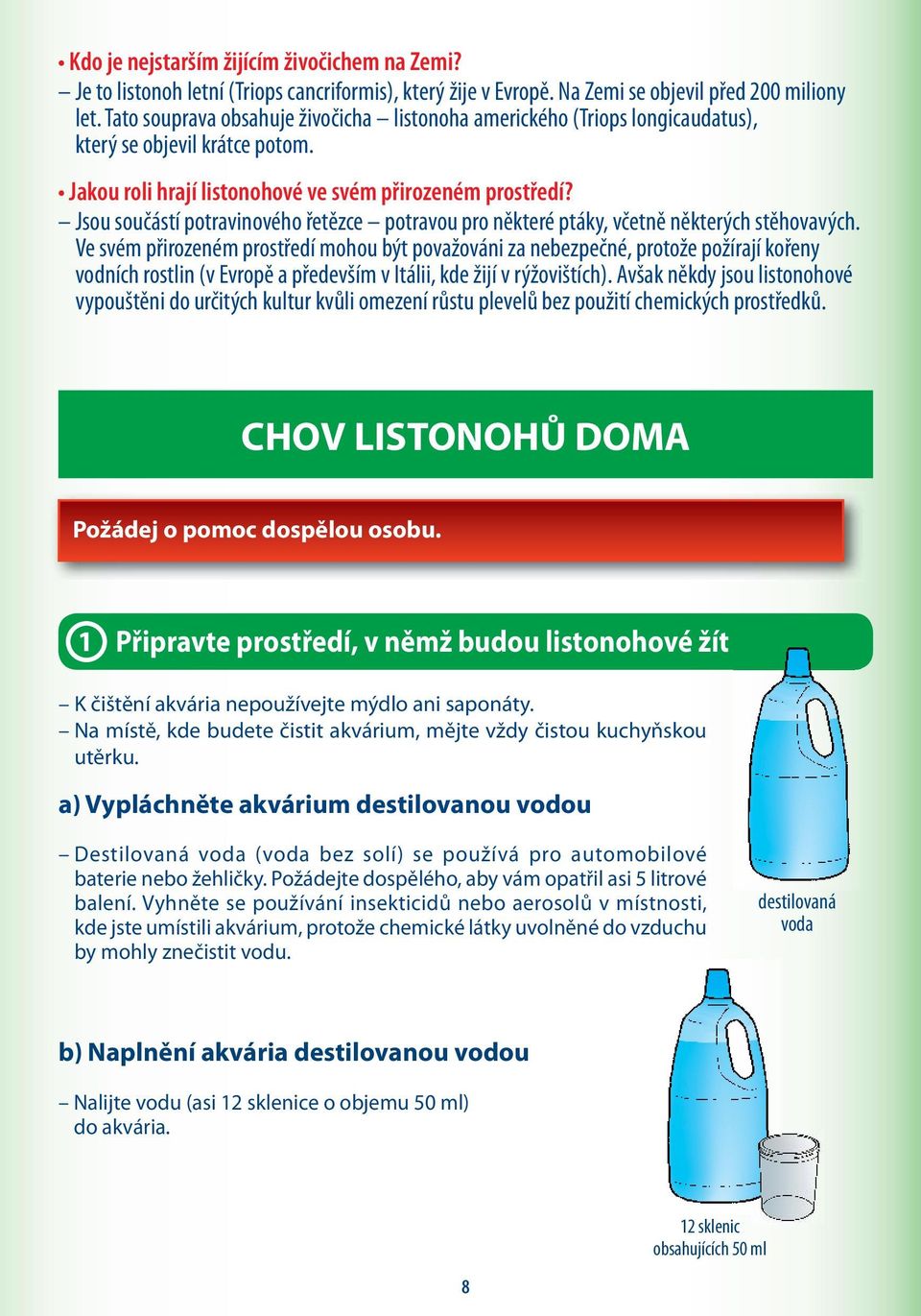 Jsou součástí potravinového řetězce potravou pro některé ptáky, včetně některých stěhovavých.