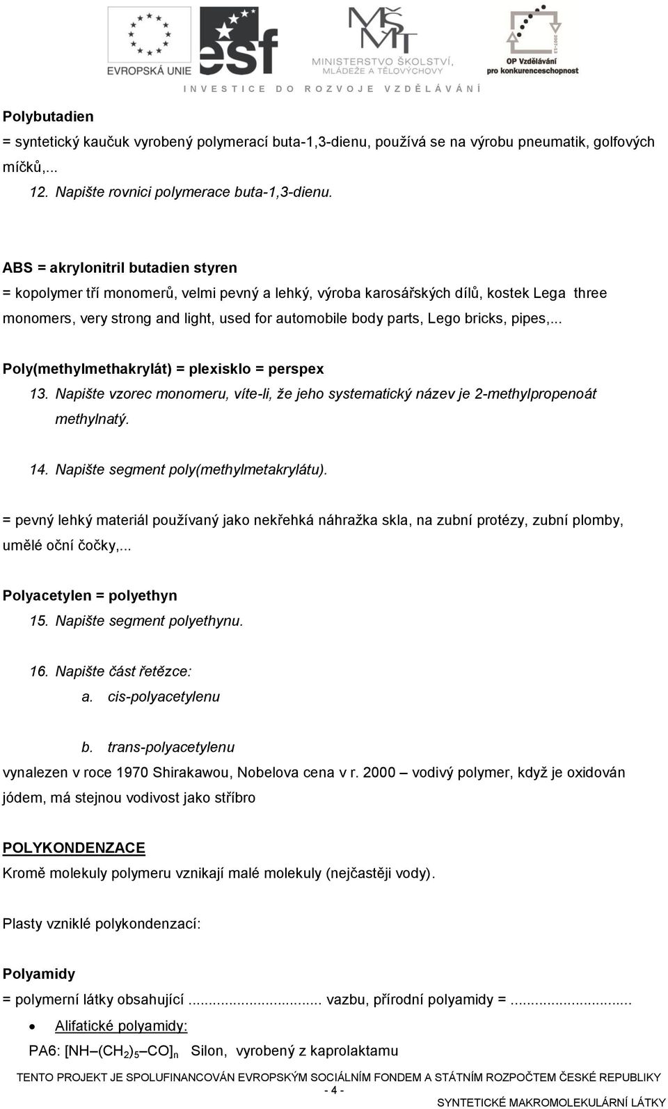 bricks, pipes,... Poly(methylmethakrylát) = plexisklo = perspex 13. Napište vzorec monomeru, víte-li, že jeho systematický název je 2-methylpropenoát methylnatý. 14.