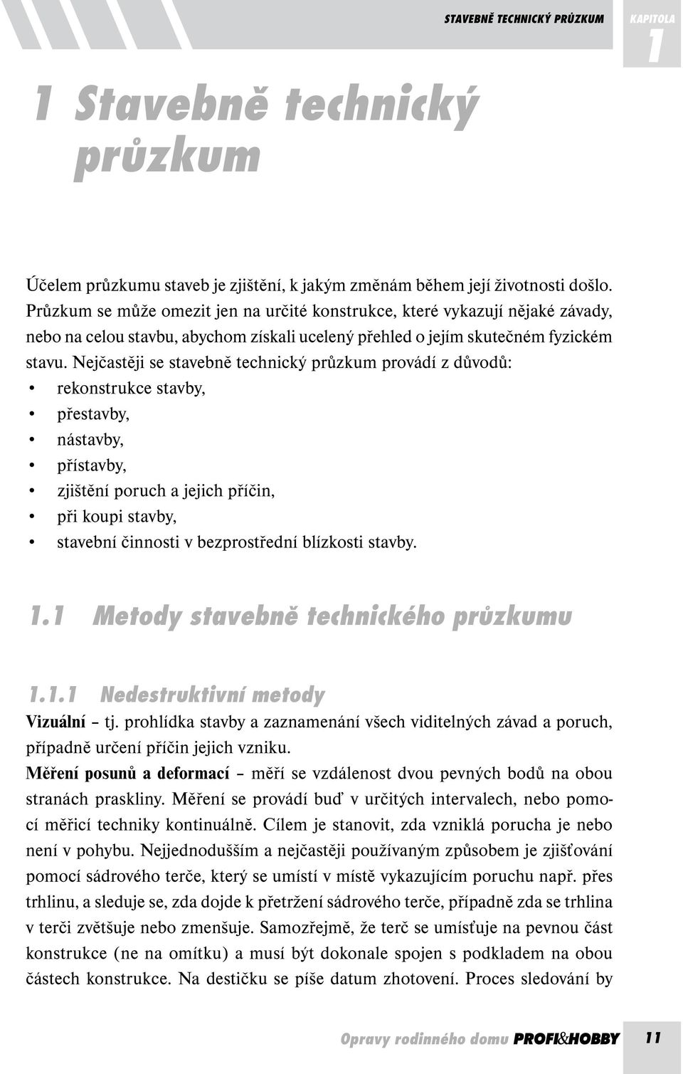 Nejčastěji se stavebně technický průzkum provádí z důvodů: rekonstrukce stavby, přestavby, nástavby, přístavby, zjištění poruch a jejich příčin, při koupi stavby, stavební činnosti v bezprostřední