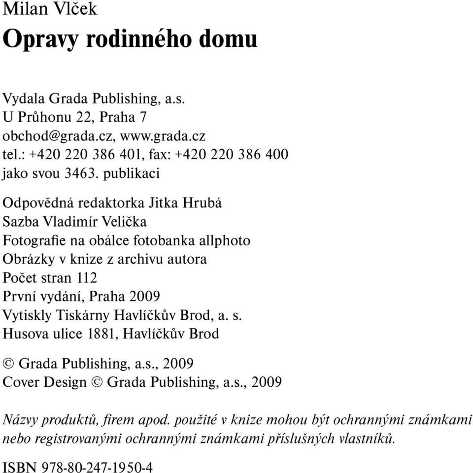 publikaci Odpovědná redaktorka Jitka Hrubá Sazba Vladimír Velička Fotografie na obálce fotobanka allphoto Obrázky v knize z archivu autora Počet stran 112 První