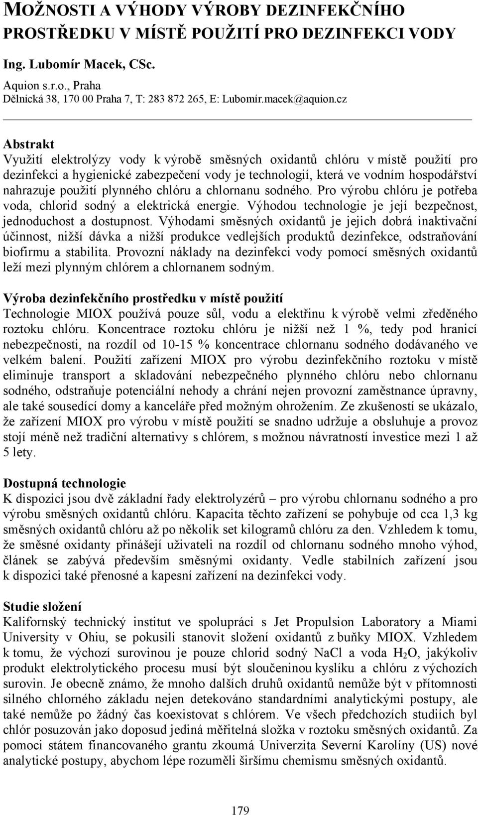 cz Abstrakt Využití elektrolýzy vody k výrobě směsných oxidantů chlóru v místě použití pro dezinfekci a hygienické zabezpečení vody je technologií, která ve vodním hospodářství nahrazuje použití