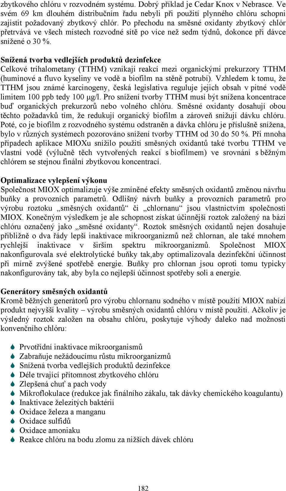 Snížená tvorba vedlejších produktů dezinfekce Celkové trihalometany (TTHM) vznikají reakcí mezi organickými prekurzory TTHM (humínové a fluvo kyseliny ve vodě a biofilm na stěně potrubí).