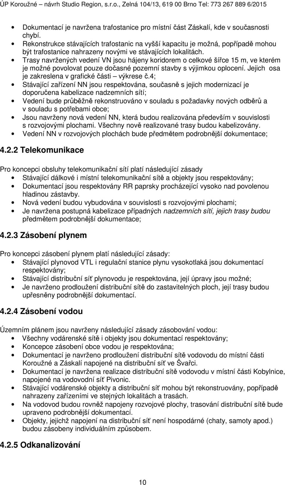 Trasy navržených vedení VN jsou hájeny koridorem o celkové šířce 15 m, ve kterém je možné povolovat pouze dočasné pozemní stavby s výjimkou oplocení.