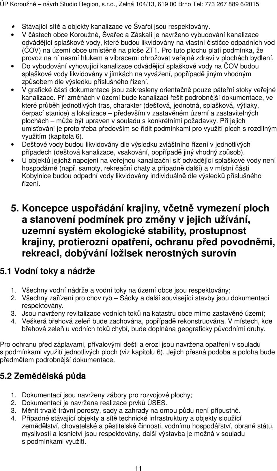 ZT1. Pro tuto plochu platí podmínka, že provoz na ní nesmí hlukem a vibracemi ohrožovat veřejné zdraví v plochách bydlení.