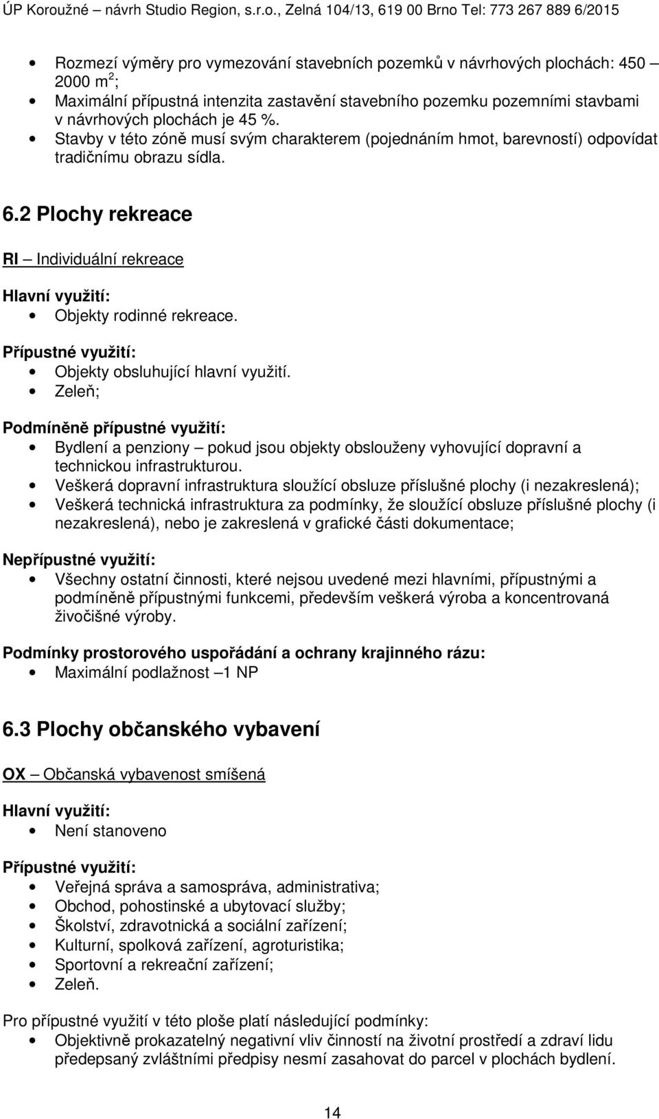 Objekty obsluhující hlavní využití. Zeleň; Bydlení a penziony pokud jsou objekty obslouženy vyhovující dopravní a technickou infrastrukturou.