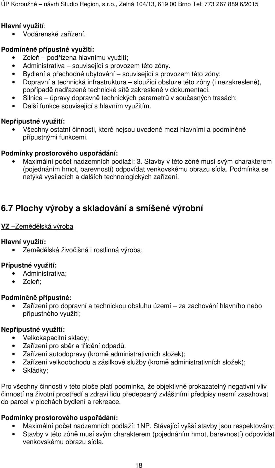 dokumentaci. Silnice úpravy dopravně technických parametrů v současných trasách; Další funkce související s hlavním využitím.