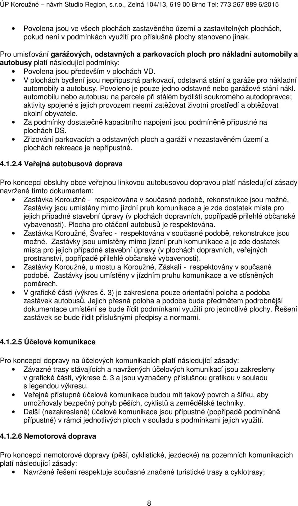 V plochách bydlení jsou nepřípustná parkovací, odstavná stání a garáže pro nákladní automobily a autobusy. Povoleno je pouze jedno odstavné nebo garážové stání nákl.