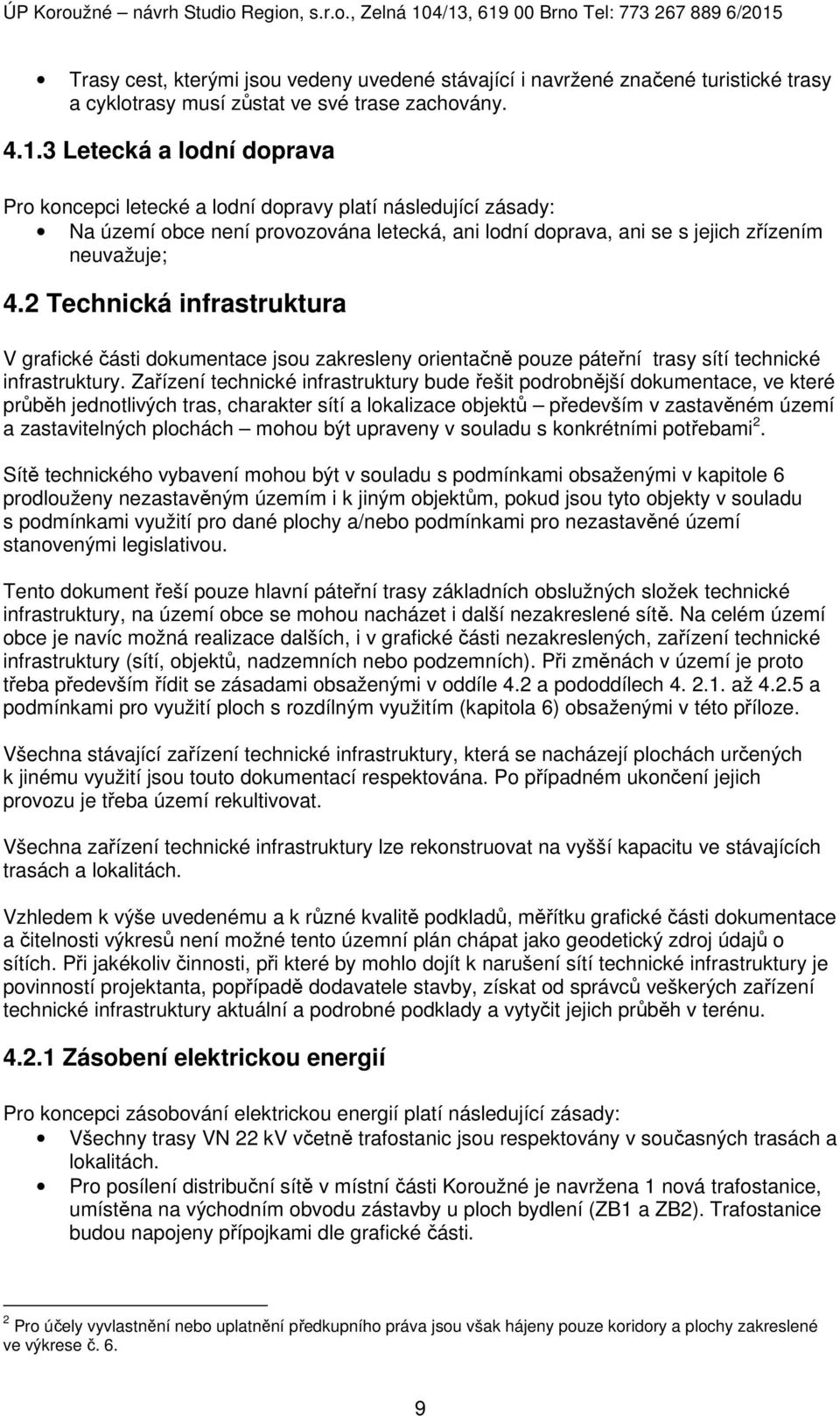 2 Technická infrastruktura V grafické části dokumentace jsou zakresleny orientačně pouze páteřní trasy sítí technické infrastruktury.