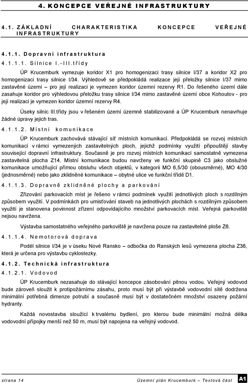 Výhledově se předpokládá realizace její přeložky silnice I/37 mimo zastavěné území pro její realizaci je vymezen koridor územní rezervy R1.