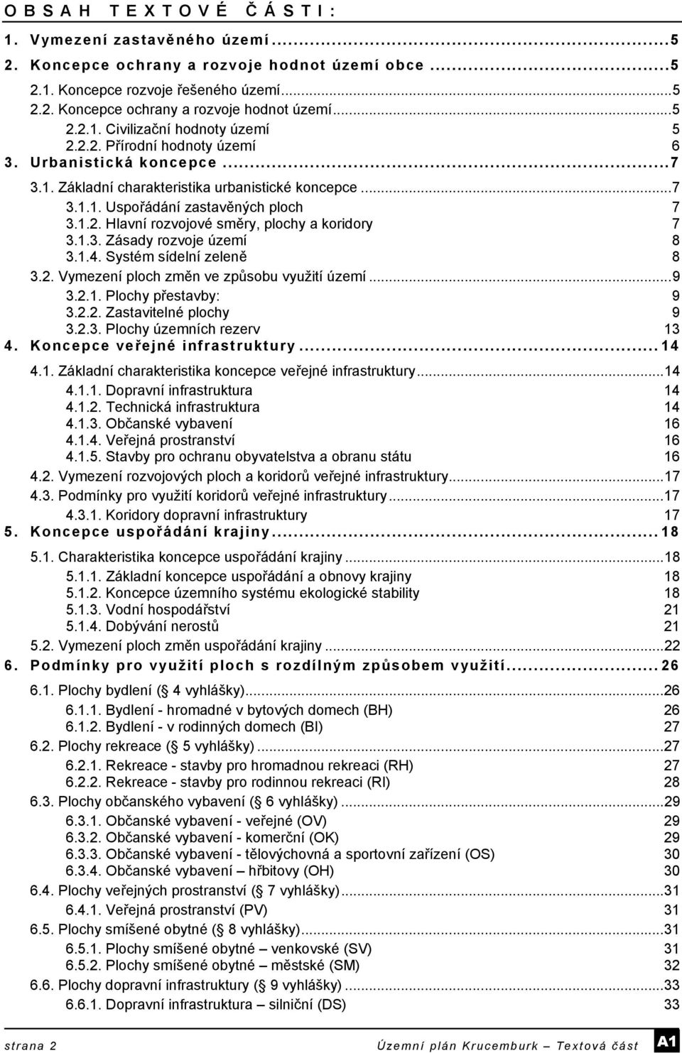 1.3. Zásady rozvoje území 8 3.1.4. Systém sídelní zeleně 8 3.2. Vymezení ploch změn ve způsobu využití území...9 3.2.1. Plochy přestavby: 9 3.2.2. Zastavitelné plochy 9 3.2.3. Plochy územních rezerv 13 4.