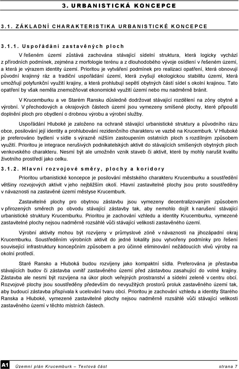 1. Uspoř ádání zastavě ných ploch V řešeném území zůstává zachována stávající sídelní struktura, která logicky vychází z přírodních podmínek, zejména z morfologie terénu a z dlouhodobého vývoje