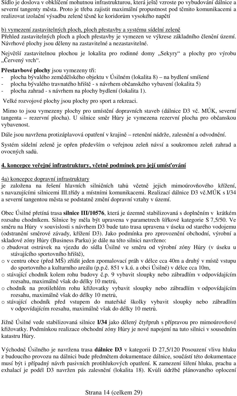 systému sídelní zeleně Přehled zastavitelných ploch a ploch přestavby je vymezen ve výkrese základního členění území. Návrhové plochy jsou děleny na zastavitelné a nezastavitelné.