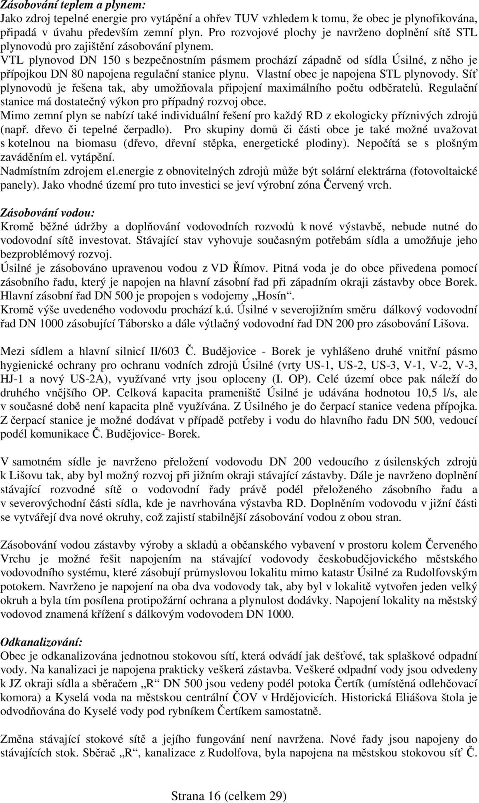 VTL plynovod DN 150 s bezpečnostním pásmem prochází západně od sídla Úsilné, z něho je přípojkou DN 80 napojena regulační stanice plynu. Vlastní obec je napojena STL plynovody.