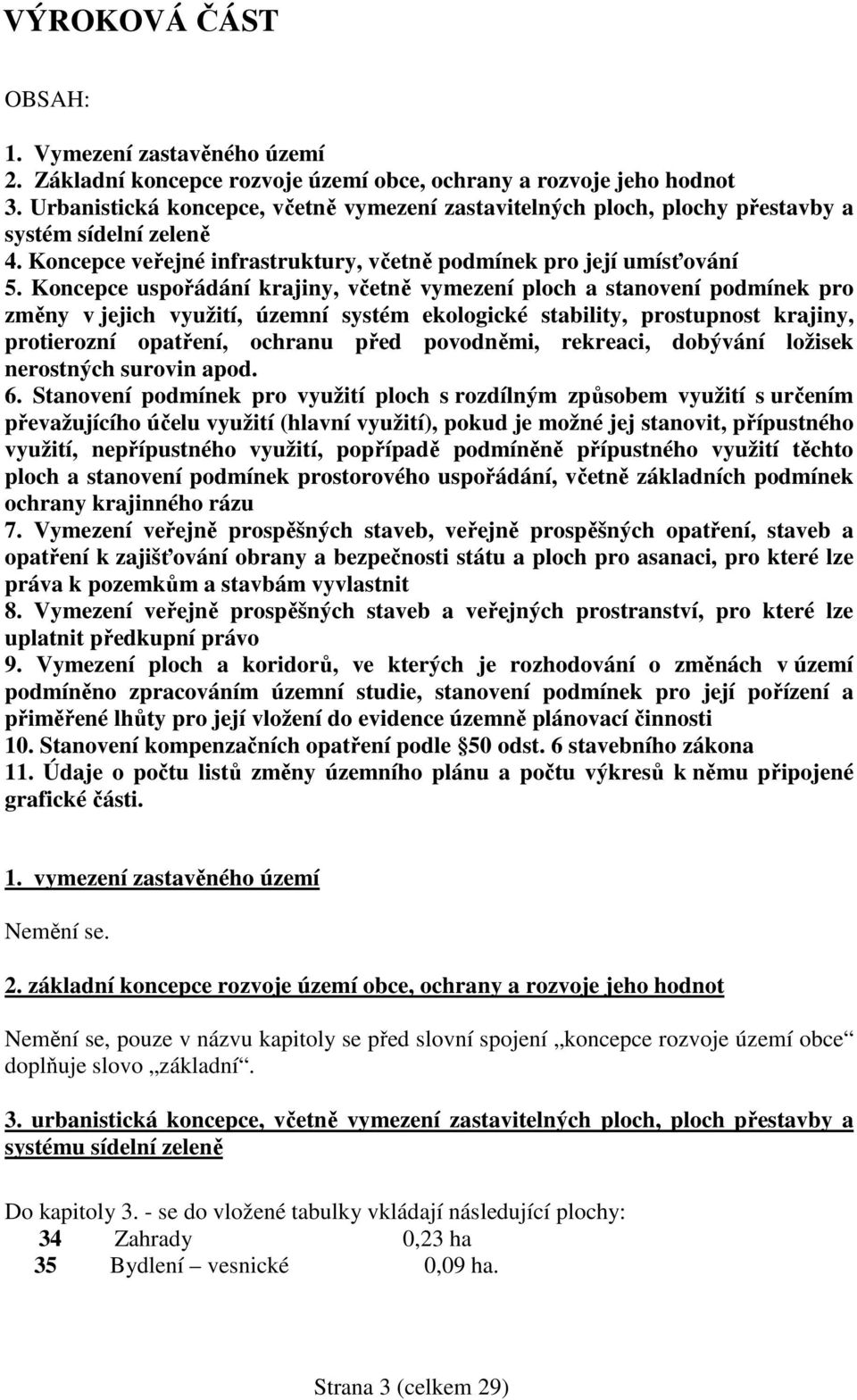 Koncepce uspořádání krajiny, včetně vymezení ploch a stanovení podmínek pro změny v jejich využití, územní systém ekologické stability, prostupnost krajiny, protierozní opatření, ochranu před