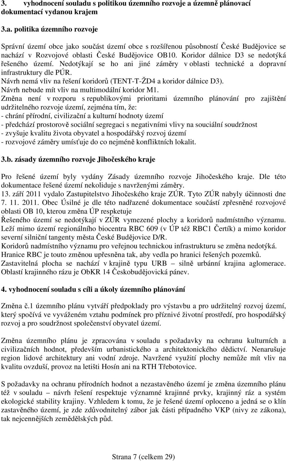 Návrh nemá vliv na řešení koridorů (TENT-T-ŽD4 a koridor dálnice D3). Návrh nebude mít vliv na multimodální koridor M1.