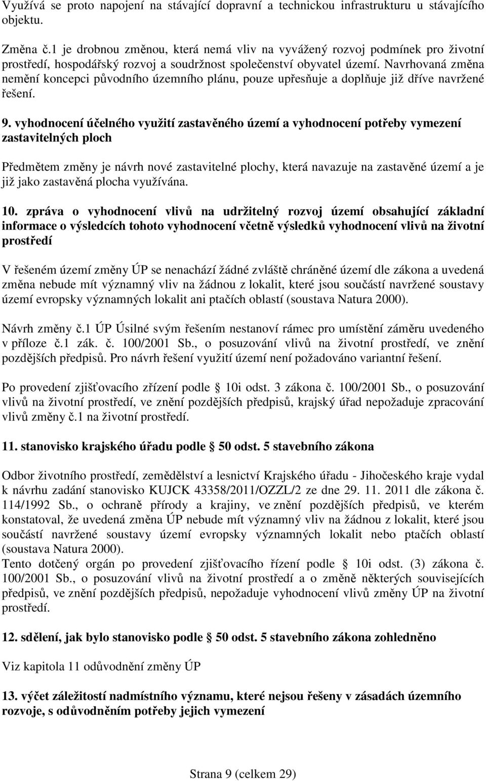 Navrhovaná změna nemění koncepci původního územního plánu, pouze upřesňuje a doplňuje již dříve navržené řešení. 9.