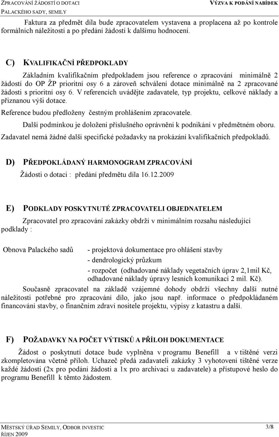 s prioritní osy 6. V referencích uvádějte zadavatele, typ projektu, celkové náklady a přiznanou výši dotace. Reference budou předloženy čestným prohlášením zpracovatele.