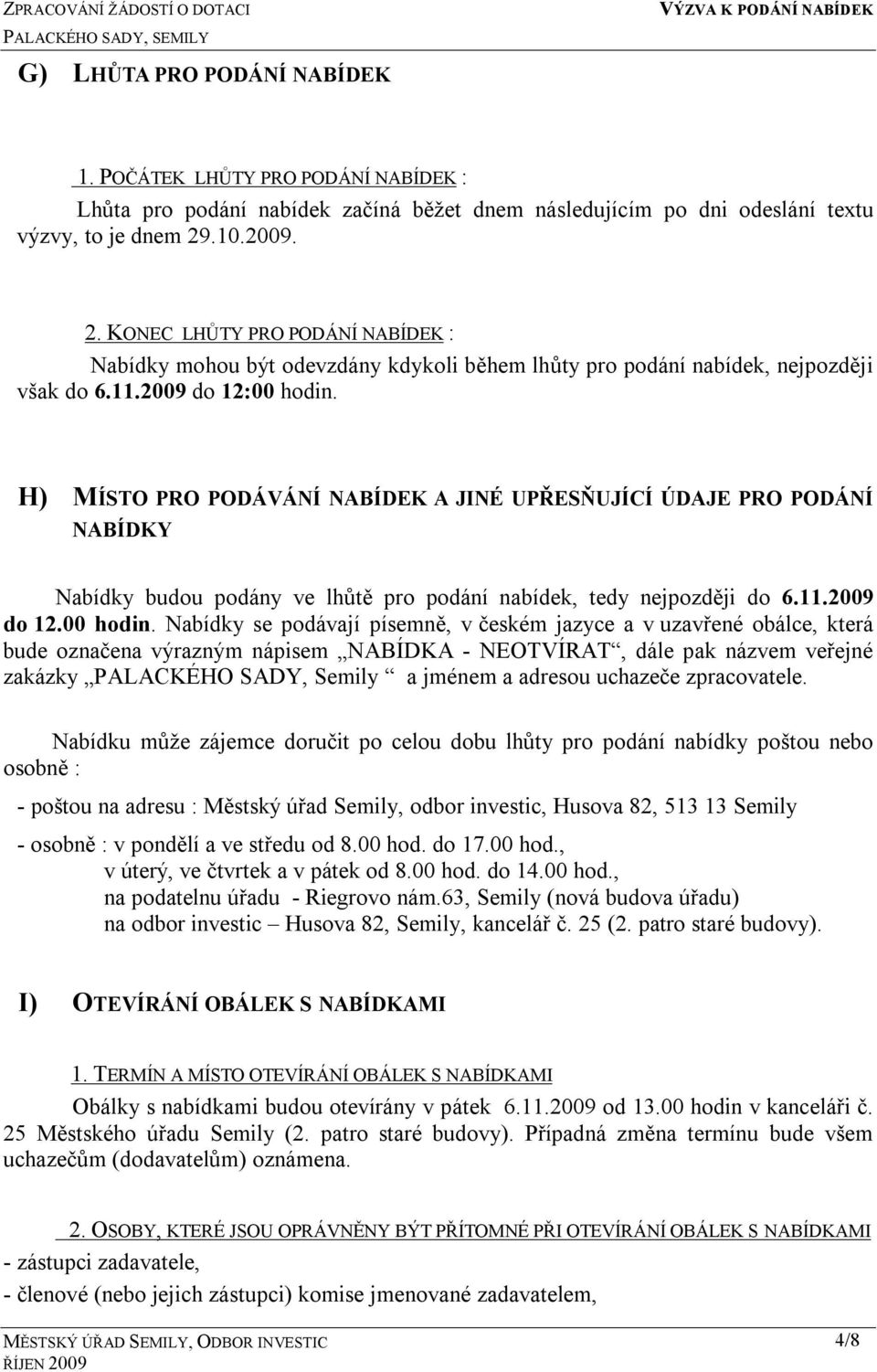 H) MÍSTO PRO PODÁVÁNÍ NABÍDEK A JINÉ UPŘESŇUJÍCÍ ÚDAJE PRO PODÁNÍ NABÍDKY Nabídky budou podány ve lhůtě pro podání nabídek, tedy nejpozději do 6.11.2009 do 12.00 hodin.