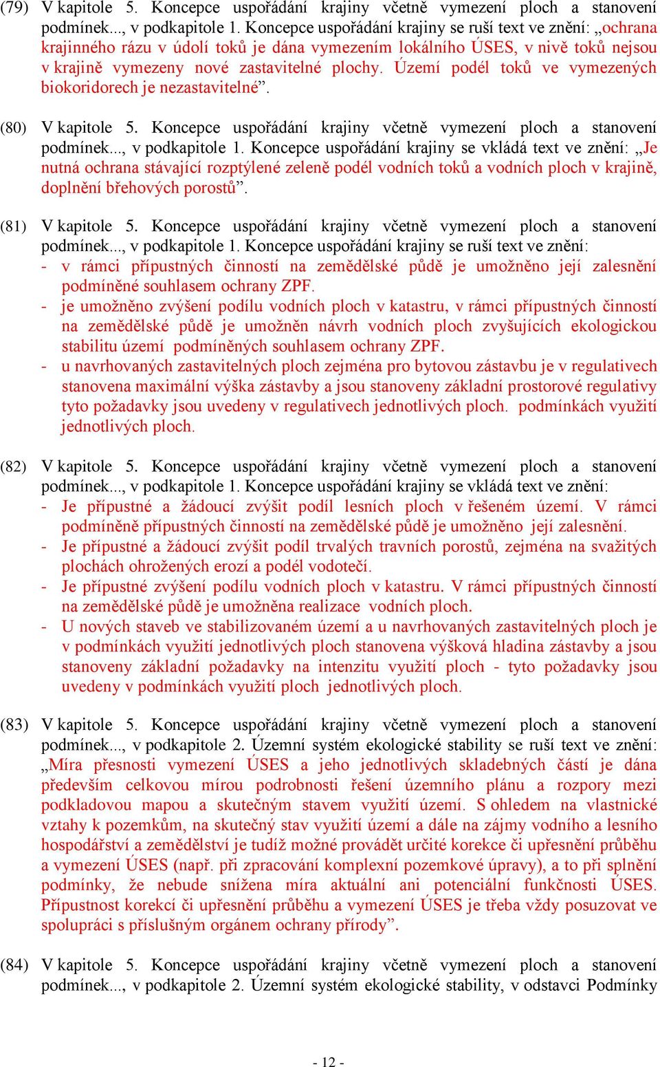 Území podél toků ve vymezených biokoridorech je nezastavitelné. (80) V kapitole 5. Koncepce uspořádání krajiny včetně vymezení ploch a stanovení podmínek..., v podkapitole 1.