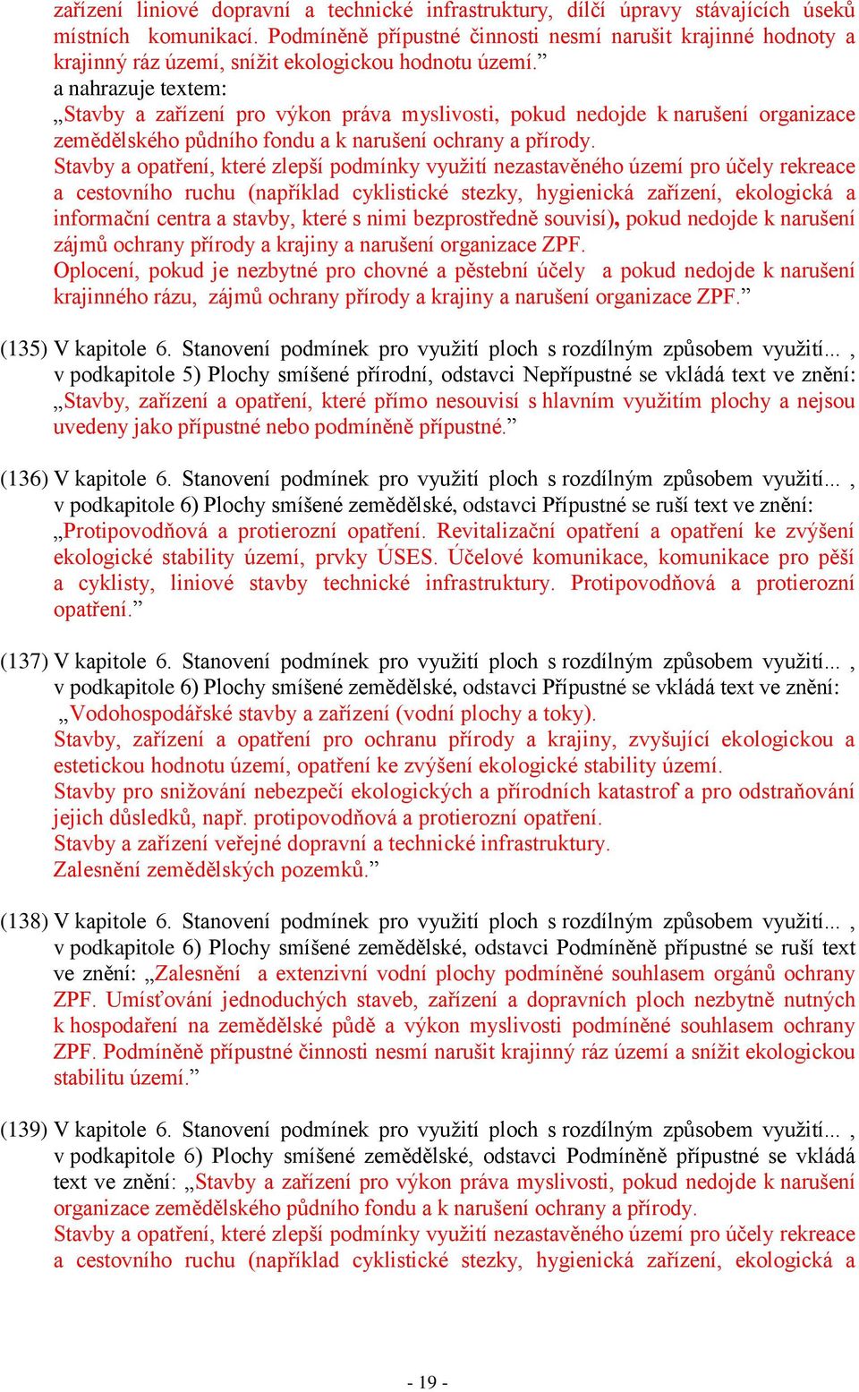 a nahrazuje textem: Stavby a zařízení pro výkon práva myslivosti, pokud nedojde k narušení organizace zemědělského půdního fondu a k narušení ochrany a přírody.