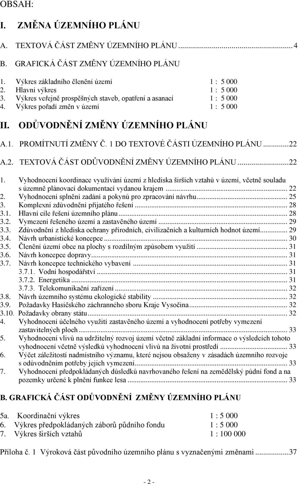 .. 22 A.2. TEXTOVÁ ČÁST ODŮVODNĚNÍ ZMĚNY ÚZEMNÍHO PLÁNU... 22 1. Vyhodnocení koordinace využívání území z hlediska širších vztahů v území, včetně souladu s územně plánovací dokumentací vydanou krajem.