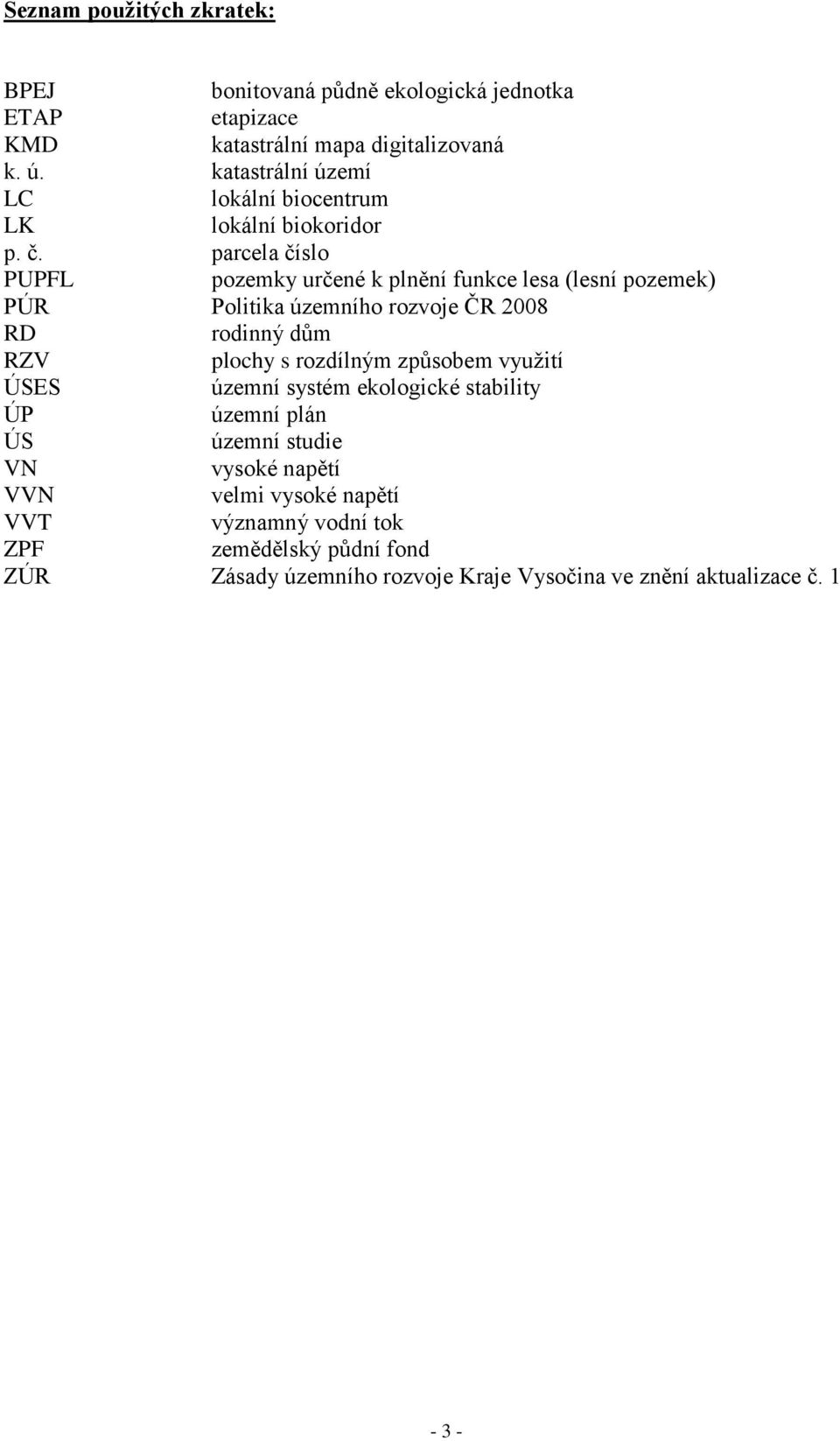 parcela číslo PUPFL pozemky určené k plnění funkce lesa (lesní pozemek) PÚR Politika územního rozvoje ČR 2008 RD rodinný dům RZV plochy s rozdílným