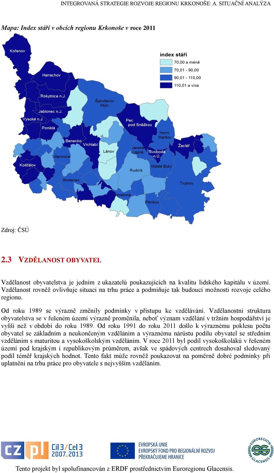 Vzdělanostní struktura obyvatelstva se v řešeném území výrazně proměnila, neboť význam vzdělání v tržním hospodářství je vyšší než v období do roku 1989.