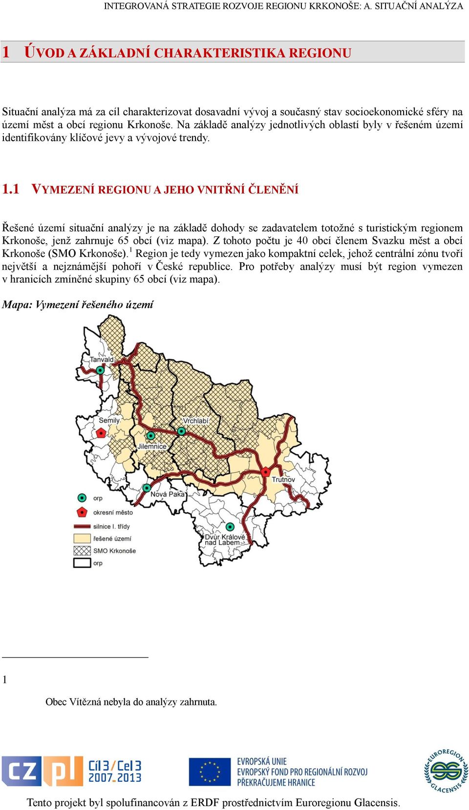 1 VYMEZENÍ REGIONU A JEHO VNITŘNÍ ČLENĚNÍ Řešené území situační analýzy je na základě dohody se zadavatelem totožné s turistickým regionem Krkonoše, jenž zahrnuje 65 obcí (viz mapa).