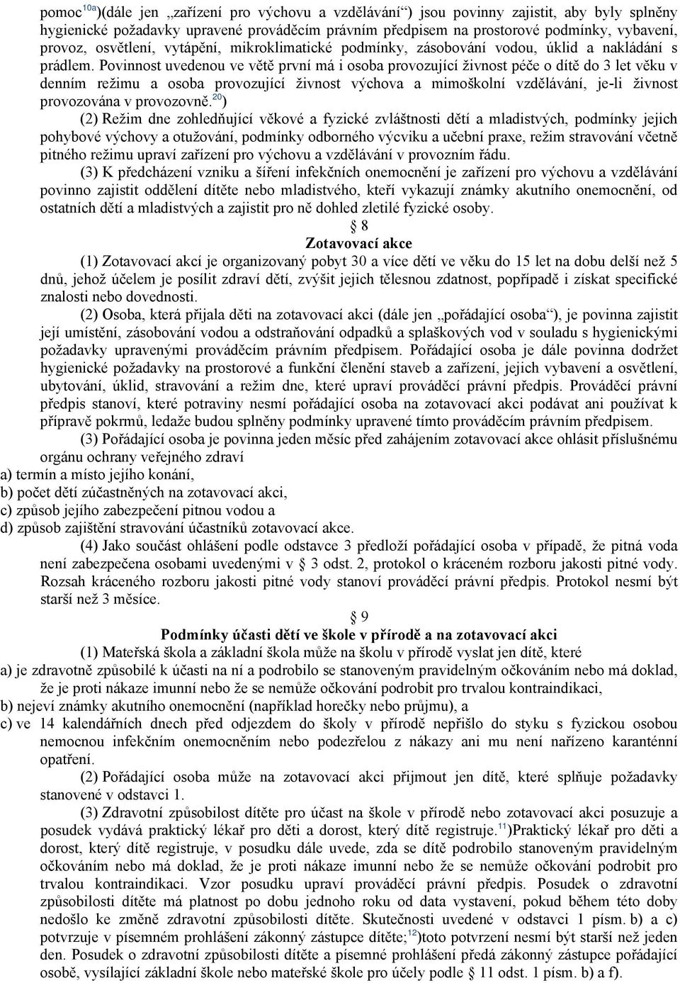 Povinnost uvedenou ve větě první má i osoba provozující živnost péče o dítě do 3 let věku v denním režimu a osoba provozující živnost výchova a mimoškolní vzdělávání, je-li živnost provozována v