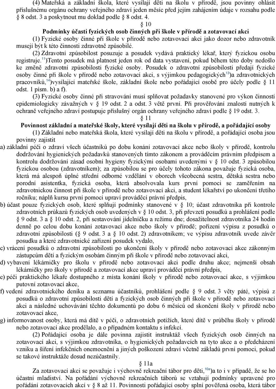 10 Podmínky účasti fyzických osob činných při škole v přírodě a zotavovací akci (1) Fyzické osoby činné při škole v přírodě nebo zotavovací akci jako dozor nebo zdravotník musejí být k této činnosti