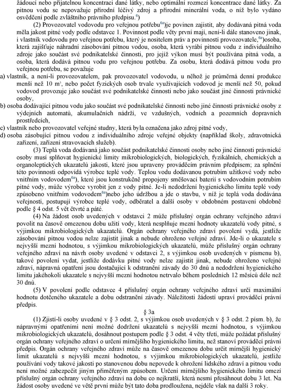 6 ) (2) Provozovatel vodovodu pro veřejnou potřebu 6a )je povinen zajistit, aby dodávaná pitná voda měla jakost pitné vody podle odstavce 1.