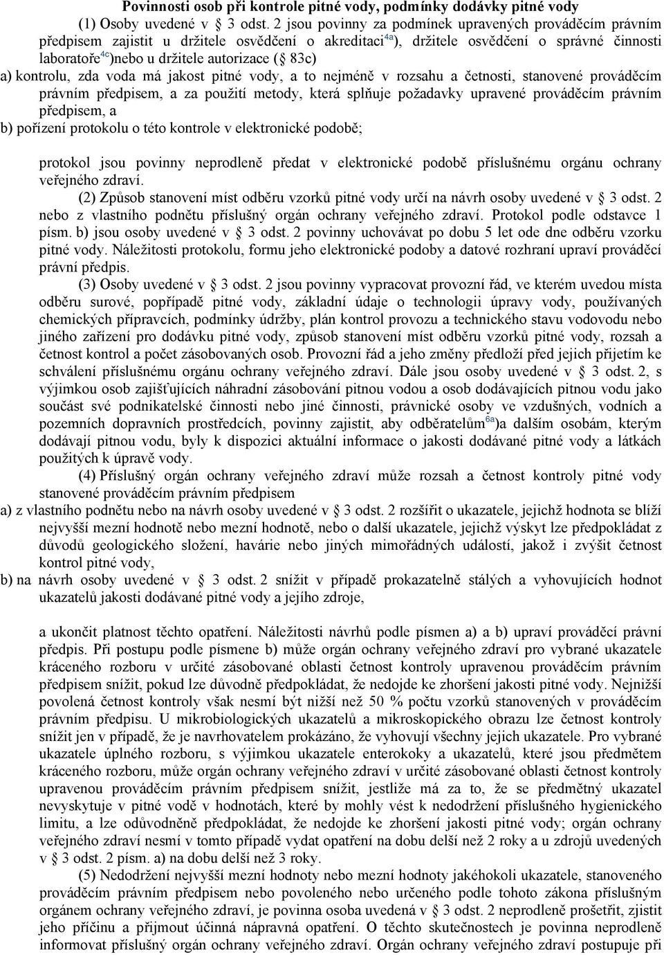 83c) a) kontrolu, zda voda má jakost pitné vody, a to nejméně v rozsahu a četnosti, stanovené prováděcím právním předpisem, a za použití metody, která splňuje požadavky upravené prováděcím právním