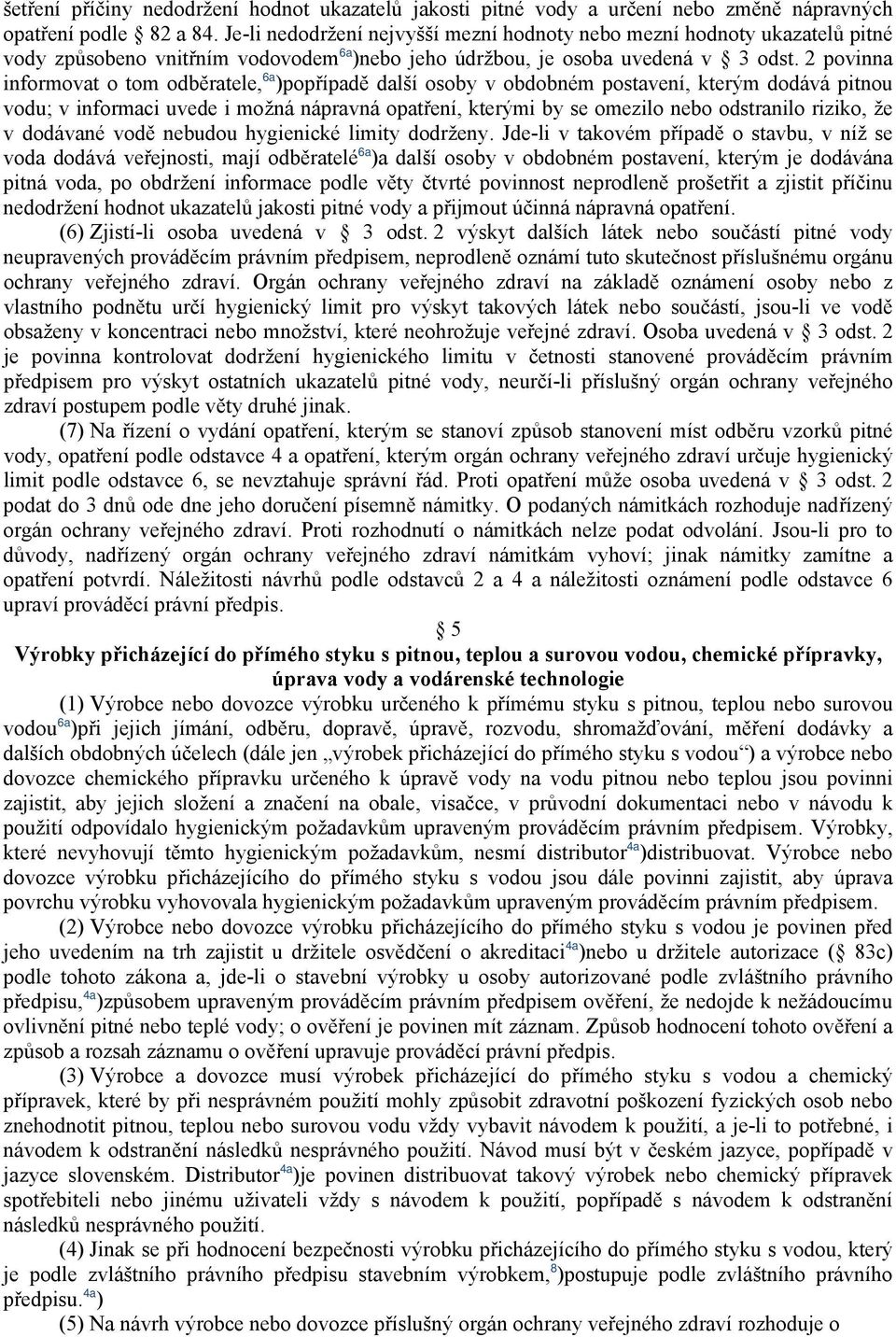 2 povinna informovat o tom odběratele, 6a )popřípadě další osoby v obdobném postavení, kterým dodává pitnou vodu; v informaci uvede i možná nápravná opatření, kterými by se omezilo nebo odstranilo