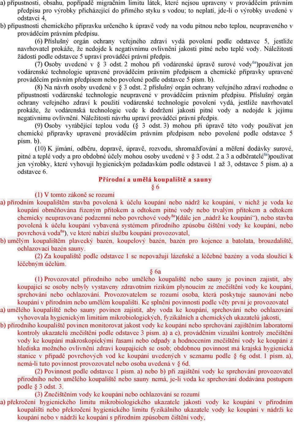 (6) Příslušný orgán ochrany veřejného zdraví vydá povolení podle odstavce 5, jestliže navrhovatel prokáže, že nedojde k negativnímu ovlivnění jakosti pitné nebo teplé vody.